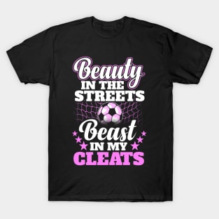 Beauty in the streets beast in my cleats T-Shirt